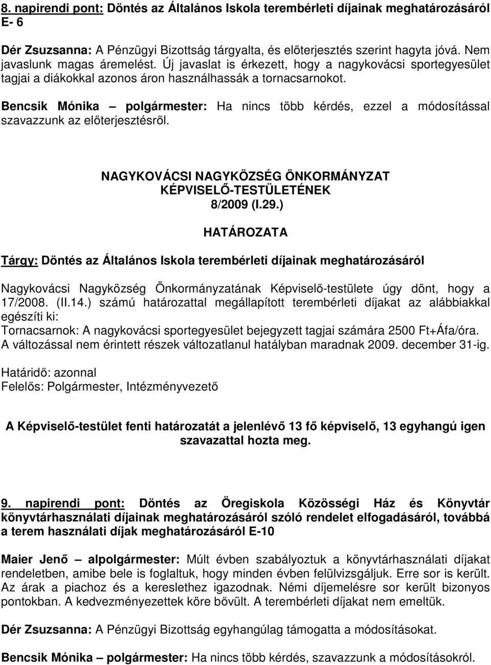 Bencsik Mónika polgármester: Ha nincs több kérdés, ezzel a módosítással szavazzunk az előterjesztésről. NAGYKOVÁCSI NAGYKÖZSÉG ÖNKORMÁNYZAT KÉPVISELŐ-TESTÜLETÉNEK 8/2009 (I.29.