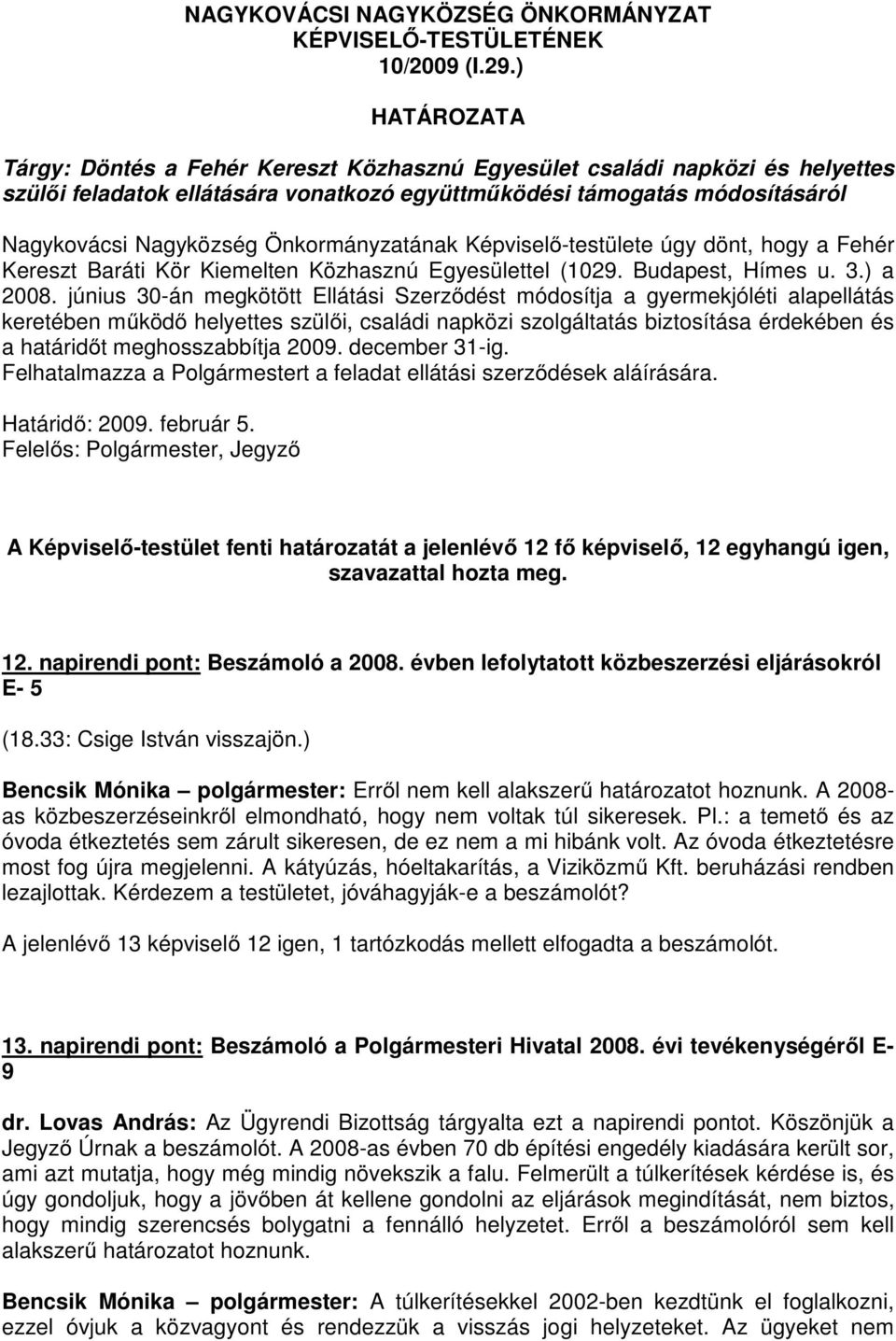 Önkormányzatának Képviselő-testülete úgy dönt, hogy a Fehér Kereszt Baráti Kör Kiemelten Közhasznú Egyesülettel (1029. Budapest, Hímes u. 3.) a 2008.