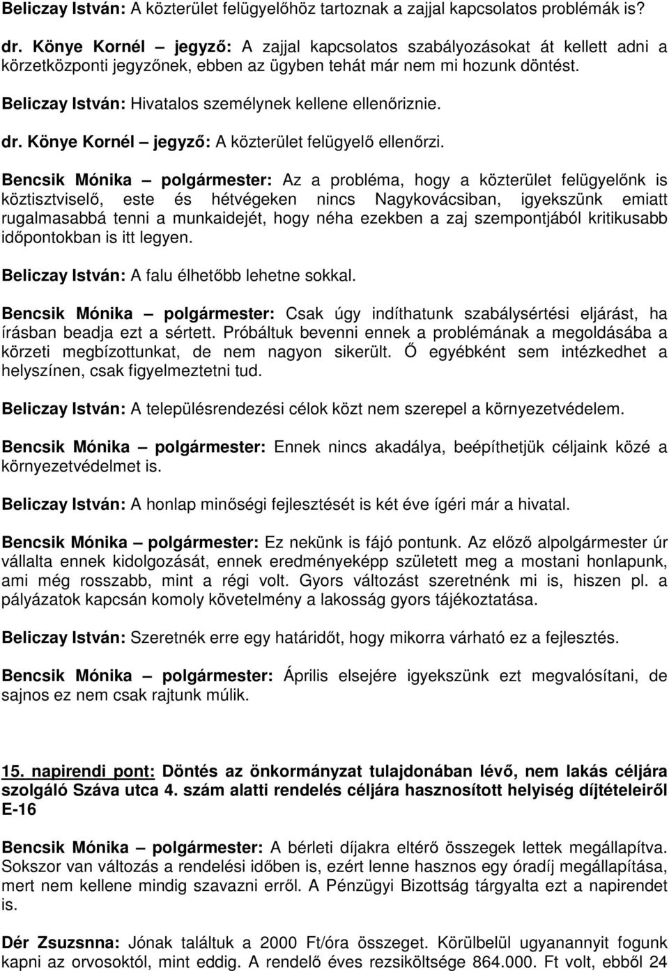 Beliczay István: Hivatalos személynek kellene ellenőriznie. dr. Könye Kornél jegyző: A közterület felügyelő ellenőrzi.