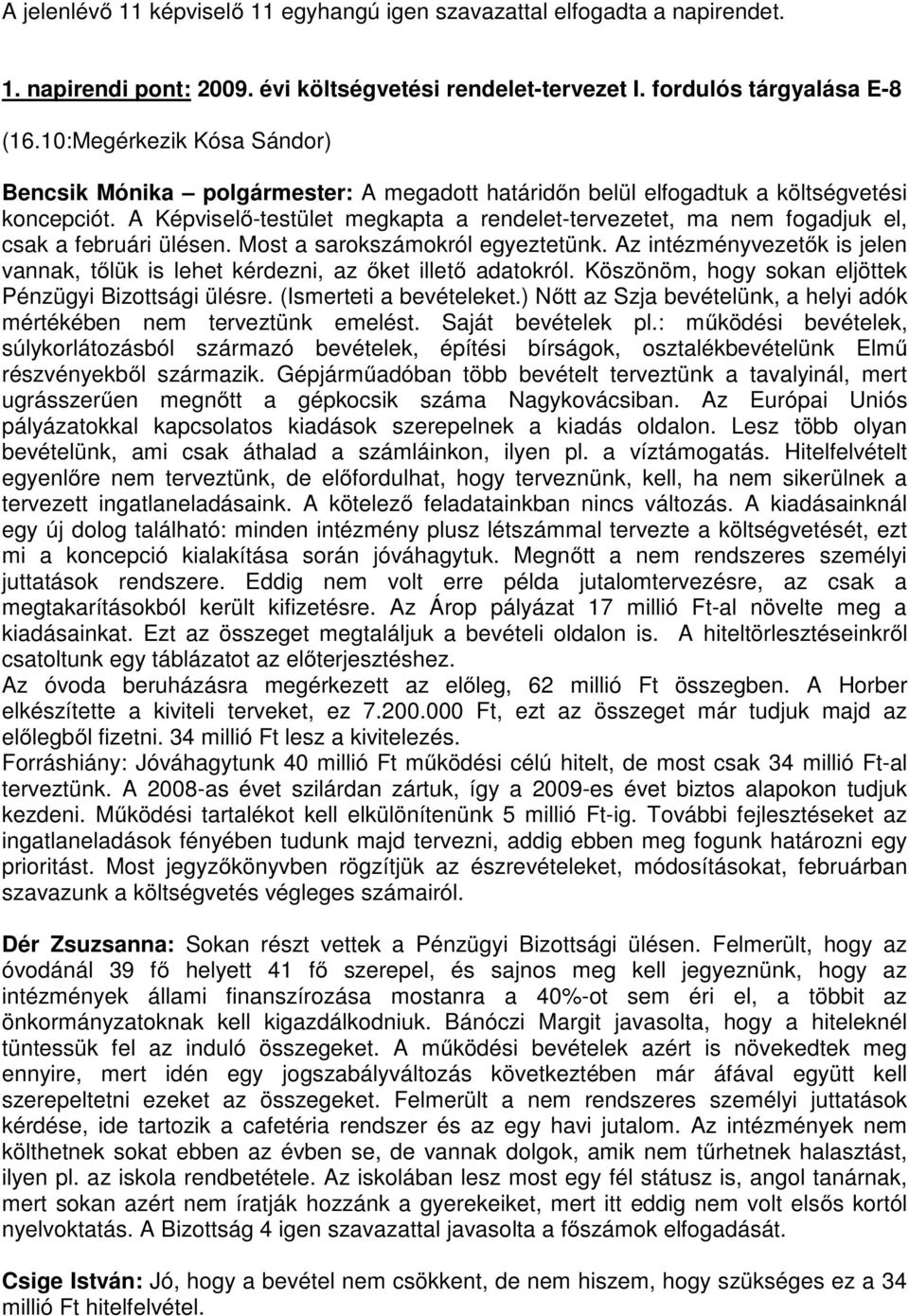 A Képviselő-testület megkapta a rendelet-tervezetet, ma nem fogadjuk el, csak a februári ülésen. Most a sarokszámokról egyeztetünk.