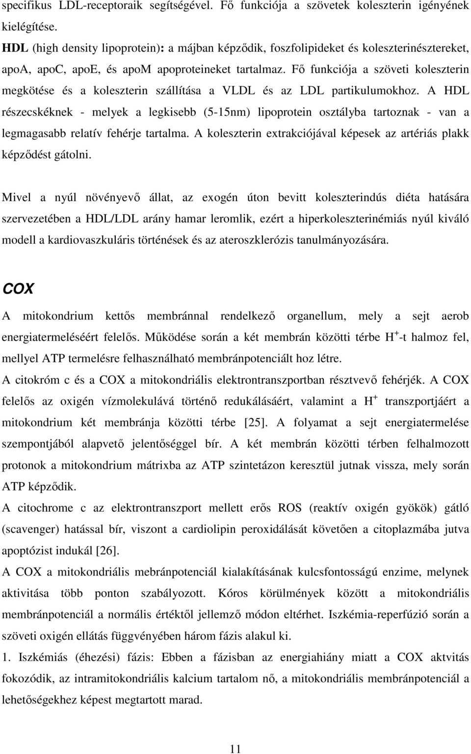 Fő funkciója a szöveti koleszterin megkötése és a koleszterin szállítása a VLDL és az LDL partikulumokhoz.