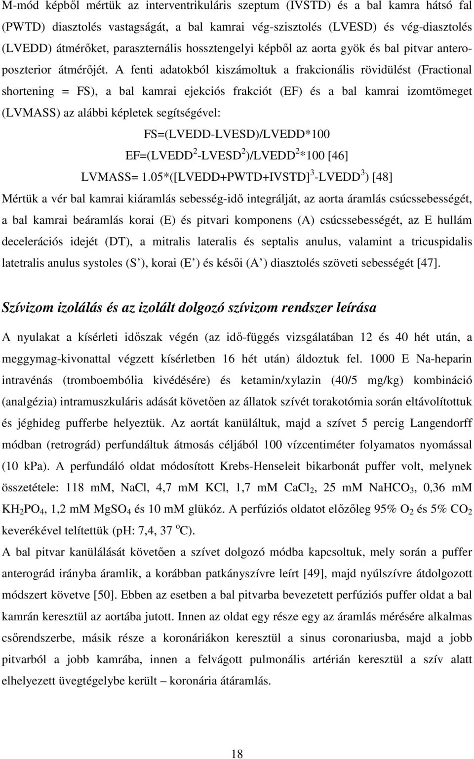 A fenti adatokból kiszámoltuk a frakcionális rövidülést (Fractional shortening = FS), a bal kamrai ejekciós frakciót (EF) és a bal kamrai izomtömeget (LVMASS) az alábbi képletek segítségével: