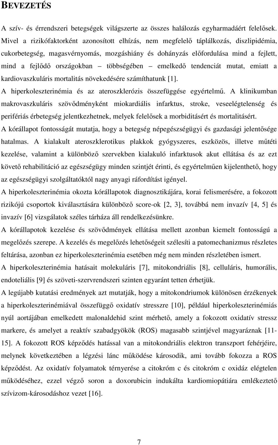 többségében emelkedő tendenciát mutat, emiatt a kardiovaszkuláris mortalitás növekedésére számíthatunk [1]. A hiperkoleszterinémia és az ateroszklerózis összefüggése egyértelmű.