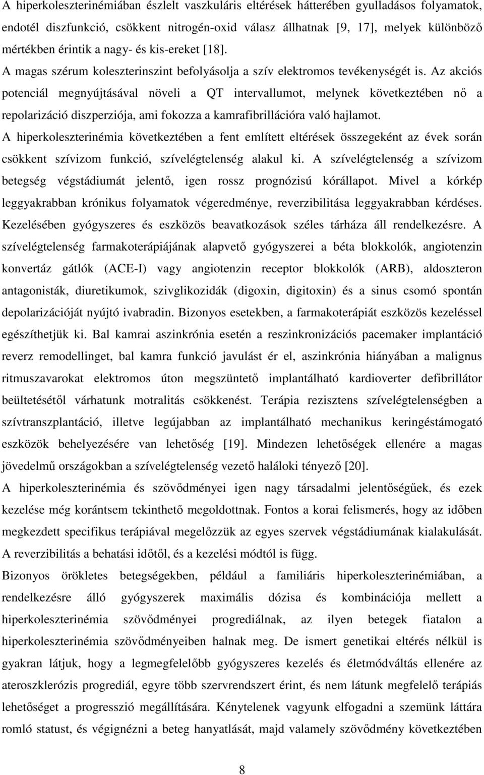 Az akciós potenciál megnyújtásával növeli a QT intervallumot, melynek következtében nő a repolarizáció diszperziója, ami fokozza a kamrafibrillációra való hajlamot.