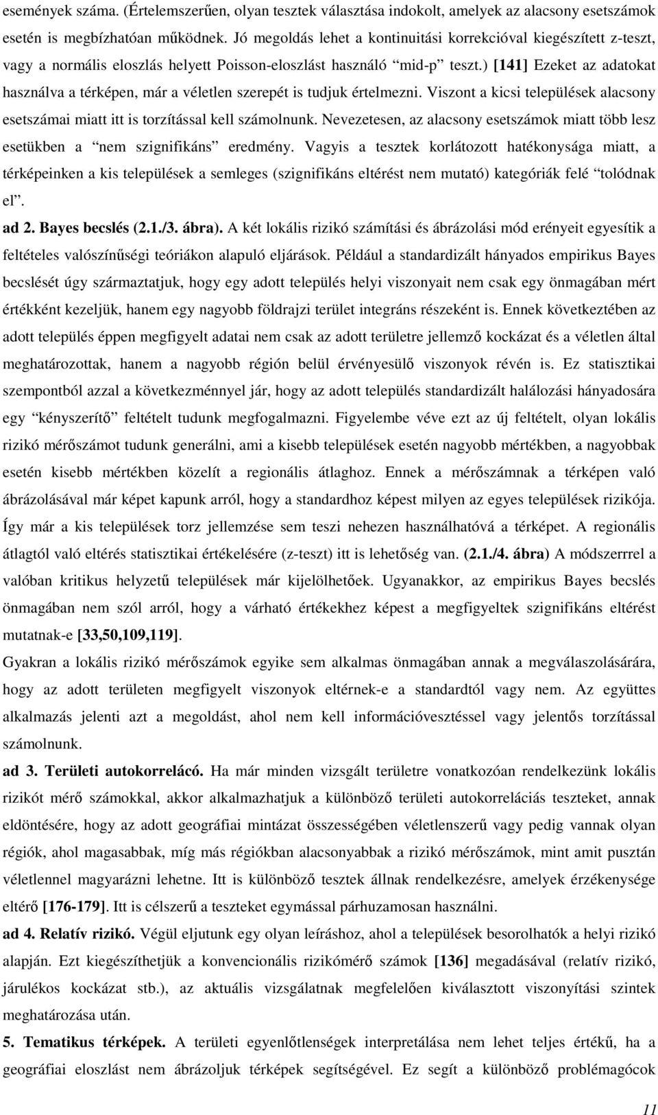 ) [141] Ezeket az adatokat használva a térképen, már a véletlen szerepét is tudjuk értelmezni. Viszont a kicsi települések alacsony esetszámai miatt itt is torzítással kell számolnunk.