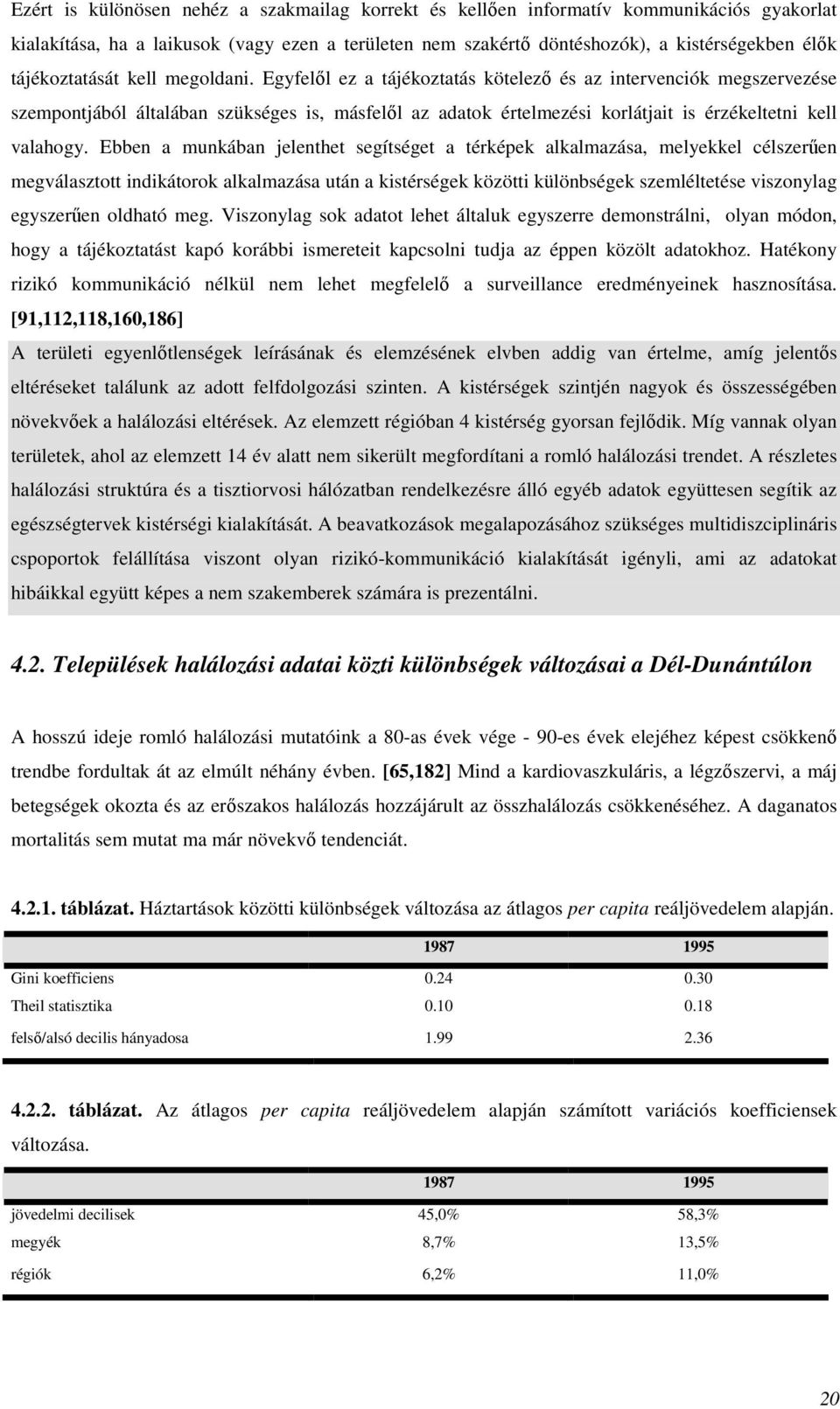 Egyfelől ez a tájékoztatás kötelező és az intervenciók megszervezése szempontjából általában szükséges is, másfelől az adatok értelmezési korlátjait is érzékeltetni kell valahogy.