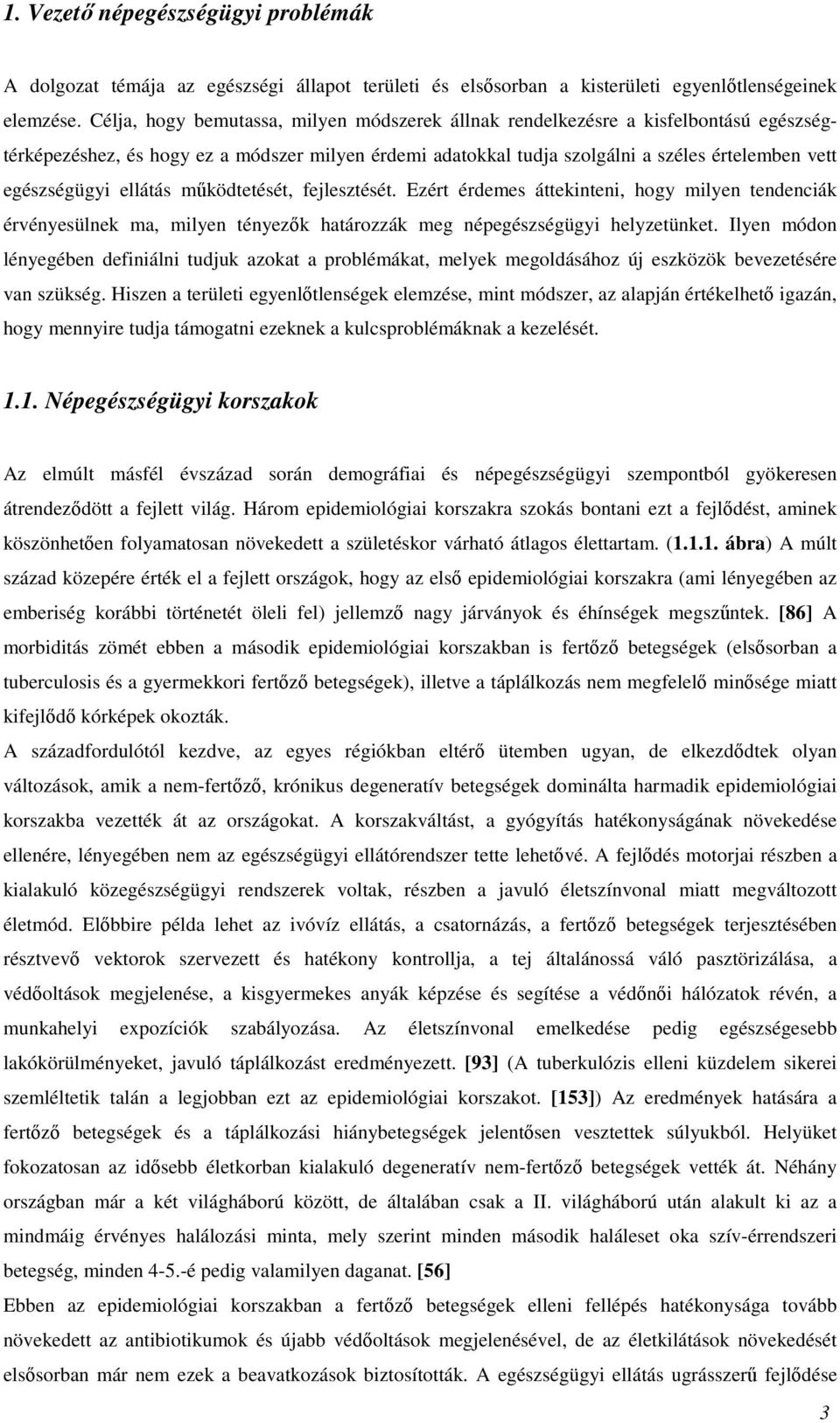 ellátás működtetését, fejlesztését. Ezért érdemes áttekinteni, hogy milyen tendenciák érvényesülnek ma, milyen tényezők határozzák meg népegészségügyi helyzetünket.