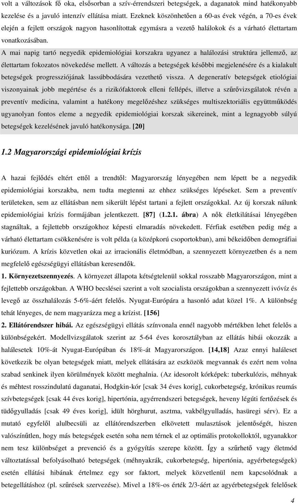 A mai napig tartó negyedik epidemiológiai korszakra ugyanez a halálozási struktúra jellemző, az élettartam fokozatos növekedése mellett.