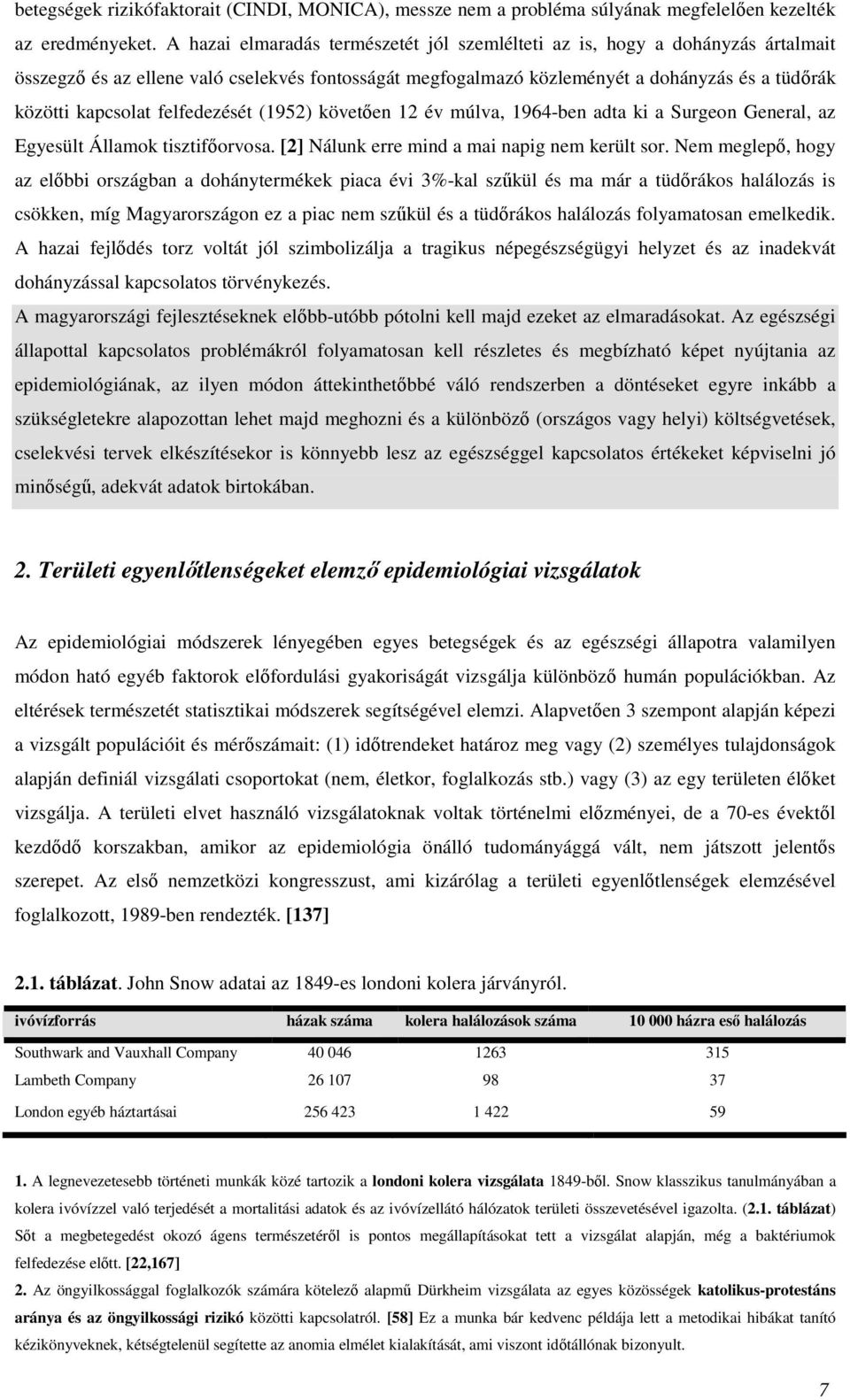 felfedezését (1952) követően 12 év múlva, 1964-ben adta ki a Surgeon General, az Egyesült Államok tisztifőorvosa. [2] Nálunk erre mind a mai napig nem került sor.