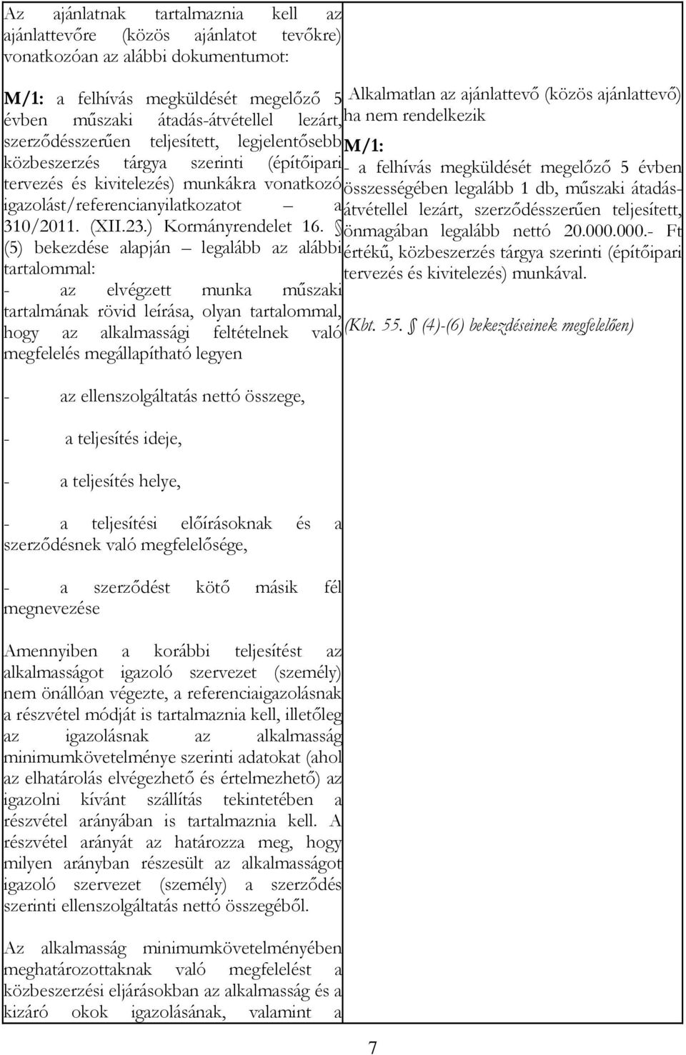 és kivitelezés) munkákra vonatkozó összességében legalább 1 db, mőszaki átadásátvétellel lezárt, szerzıdésszerően teljesített, igazolást/referencianyilatkozatot a 310/2011. (XII.23.