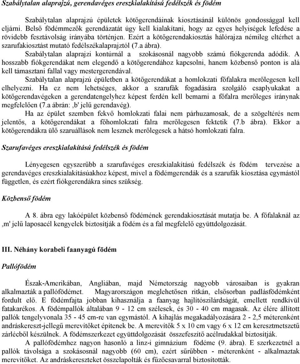 Ezért a kötőgerendakiosztás hálórajza némileg eltérhet a szarufakiosztást mutató fedélszékalaprajztól (7.a ábra). Szabálytalan alaprajzi kontúrnál a szokásosnál nagyobb számú fiókgerenda adódik.