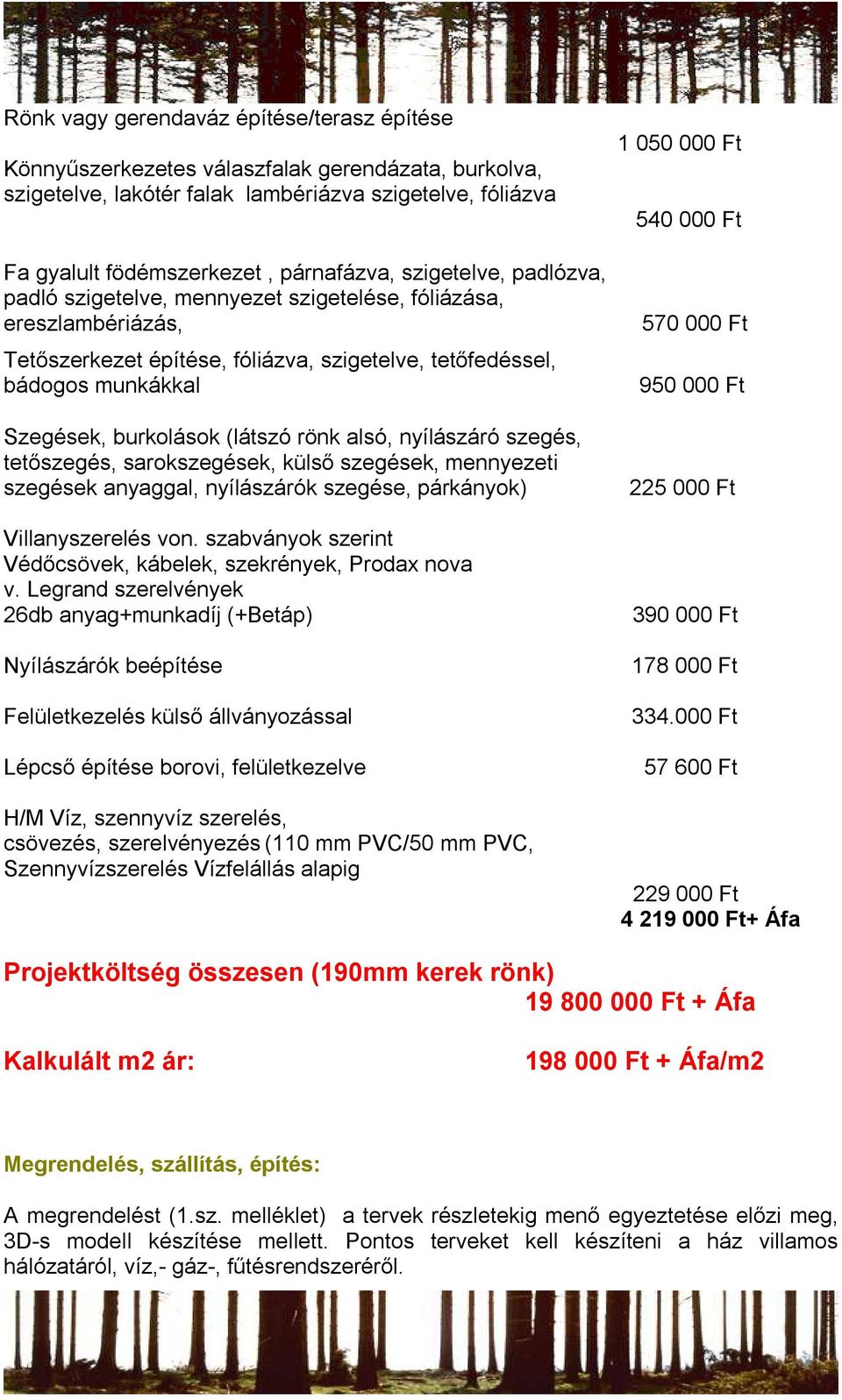 570 000 Ft 1 950 000 Ft Szegések, burkolások (látszó rönk alsó, nyílászáró szegés, tetőszegés, sarokszegések, külső szegések, mennyezeti szegések anyaggal, nyílászárók szegése, párkányok)