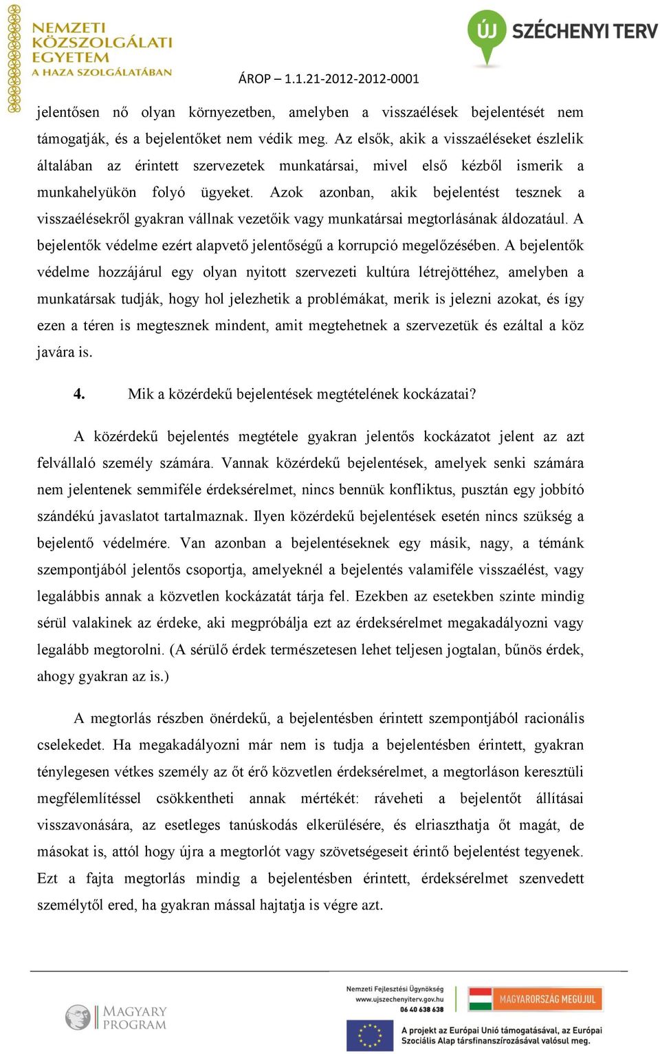 Azok azonban, akik bejelentést tesznek a visszaélésekről gyakran vállnak vezetőik vagy munkatársai megtorlásának áldozatául. A bejelentők védelme ezért alapvető jelentőségű a korrupció megelőzésében.