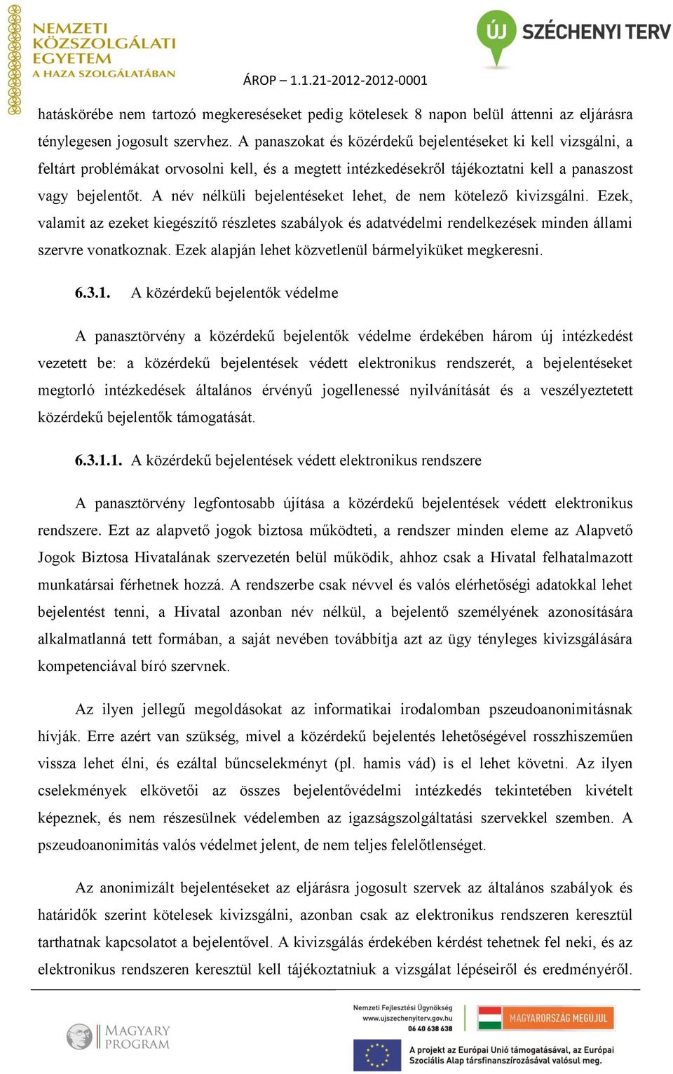 A név nélküli bejelentéseket lehet, de nem kötelező kivizsgálni. Ezek, valamit az ezeket kiegészítő részletes szabályok és adatvédelmi rendelkezések minden állami szervre vonatkoznak.