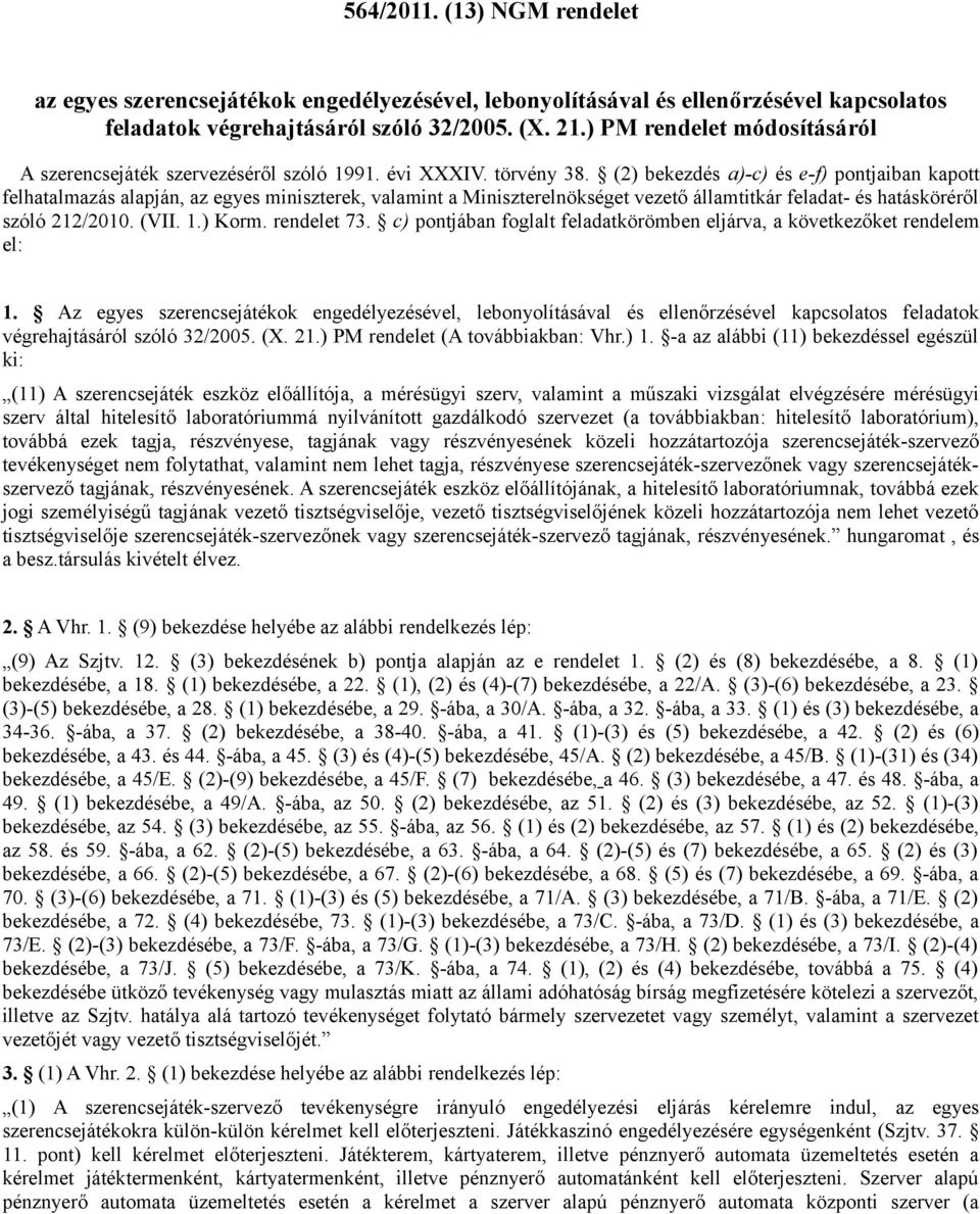 (2) bekezdés a)-c) és e-f) pontjaiban kapott felhatalmazás alapján, az egyes miniszterek, valamint a Miniszterelnökséget vezető államtitkár feladat- és hatásköréről szóló 212/2010. (VII. 1.) Korm.