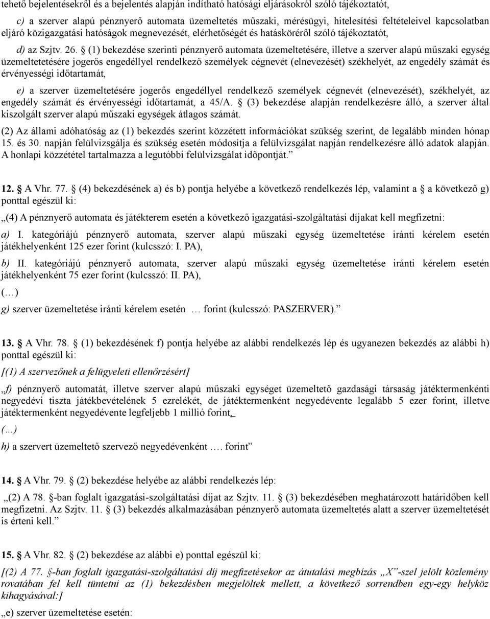 (1) bekezdése szerinti pénznyerő automata üzemeltetésére, illetve a szerver alapú műszaki egység üzemeltetetésére jogerős engedéllyel rendelkező személyek cégnevét (elnevezését) székhelyét, az