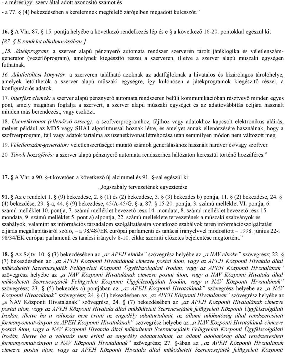 Játékprogram: a szerver alapú pénznyerő automata rendszer szerverén tárolt játéklogika és véletlenszámgenerátor (vezérlőprogram), amelynek kiegészítő részei a szerveren, illetve a szerver alapú