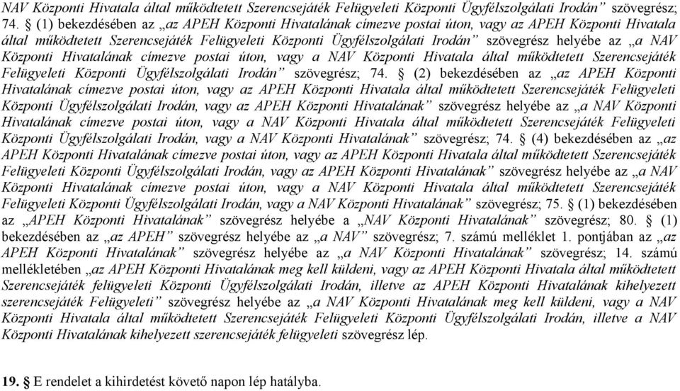 az a NAV Központi Hivatalának címezve postai úton, vagy a  (2) bekezdésében az az APEH Központi Hivatalának címezve postai úton, vagy az APEH Központi Hivatala által működtetett Szerencsejáték