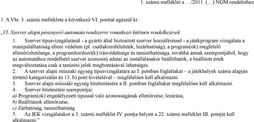 csatlakozófelületek, lezárhatóság), a program(ok) megfelelő ellenőrizhetősége, a programhordozó(k) írásvédettsége és tanúsíthatósága, továbbá annak szempontjából, hogy az automatához rendelhető