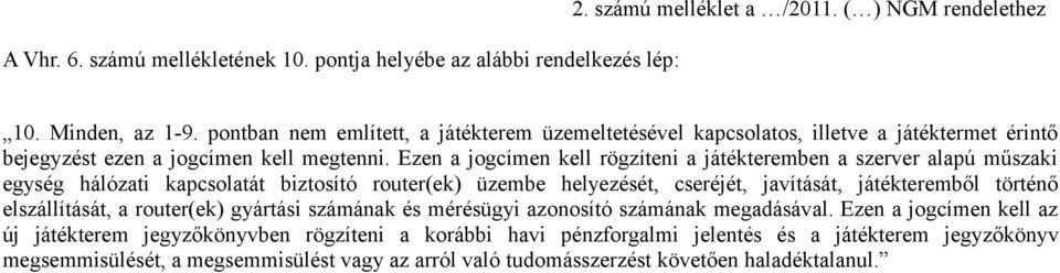 Ezen a jogcímen kell rögzíteni a játékteremben a szerver alapú műszaki egység hálózati kapcsolatát biztosító router(ek) üzembe helyezését, cseréjét, javítását, játékteremből történő