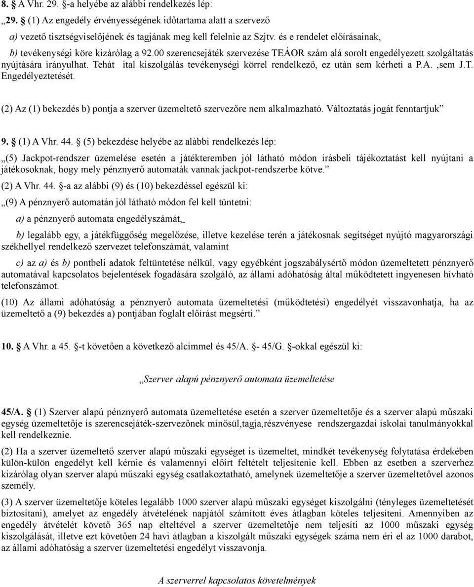 Tehát ital kiszolgálás tevékenységi körrel rendelkező, ez után sem kérheti a P.A.,sem J.T. Engedélyeztetését. (2) Az (1) bekezdés b) pontja a szerver üzemeltető szervezőre nem alkalmazható.