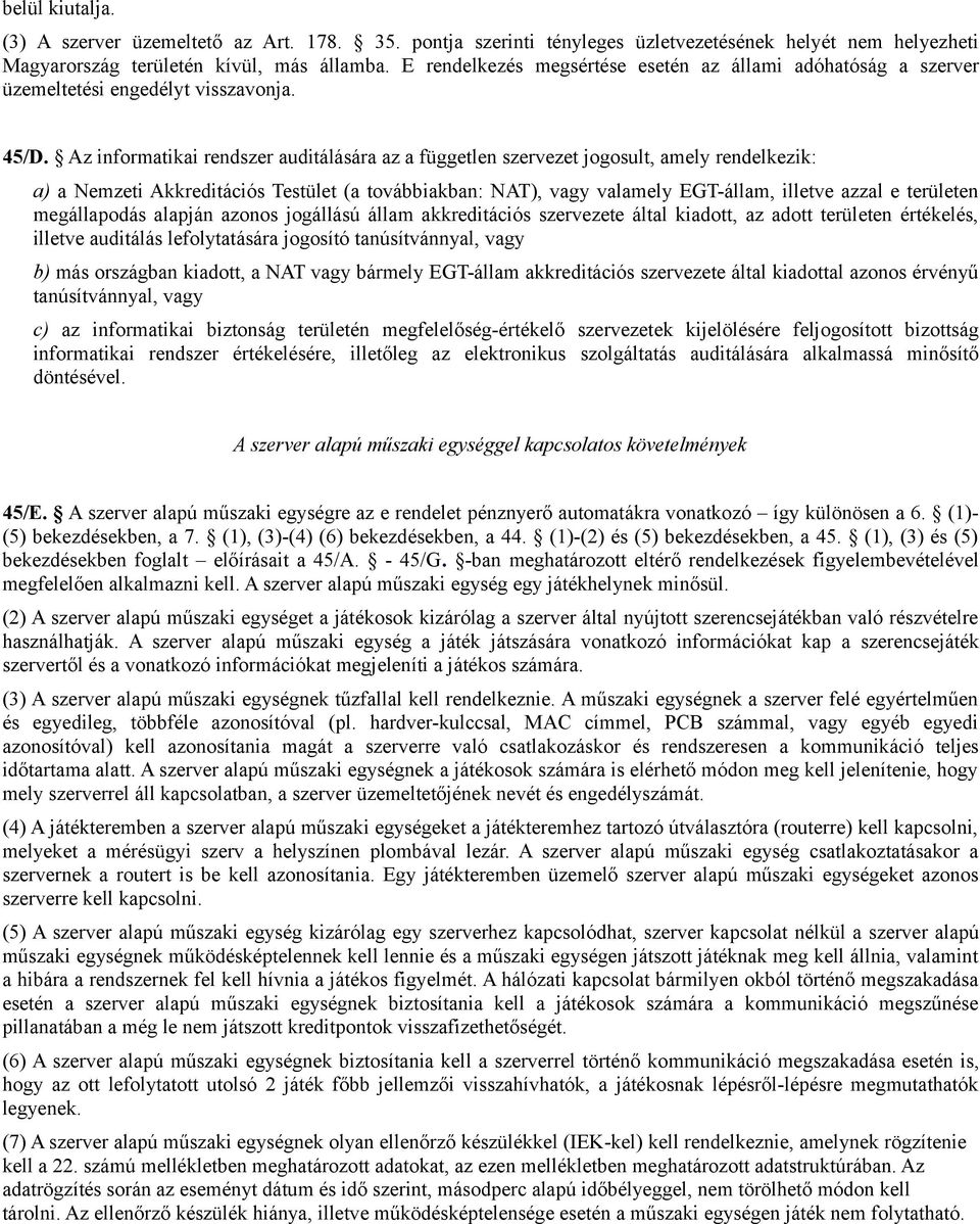 Az informatikai rendszer auditálására az a független szervezet jogosult, amely rendelkezik: a) a Nemzeti Akkreditációs Testület (a továbbiakban: NAT), vagy valamely EGT-állam, illetve azzal e