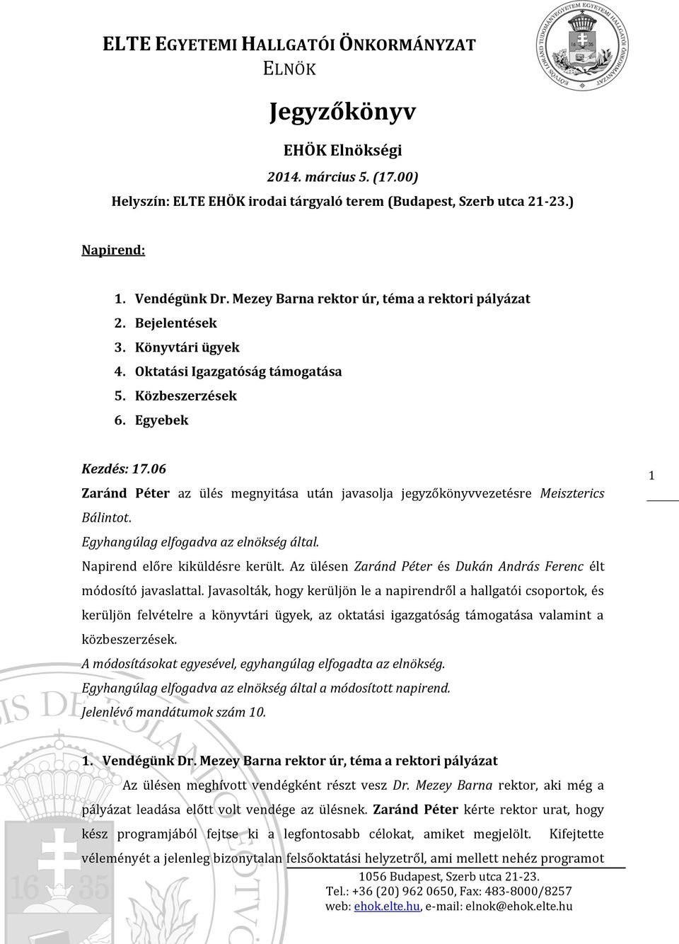 Egyhangúlag elfogadva az elnökség által. Napirend előre kiküldésre került. Az ülésen Zaránd Péter és Dukán András Ferenc élt módosító javaslattal.