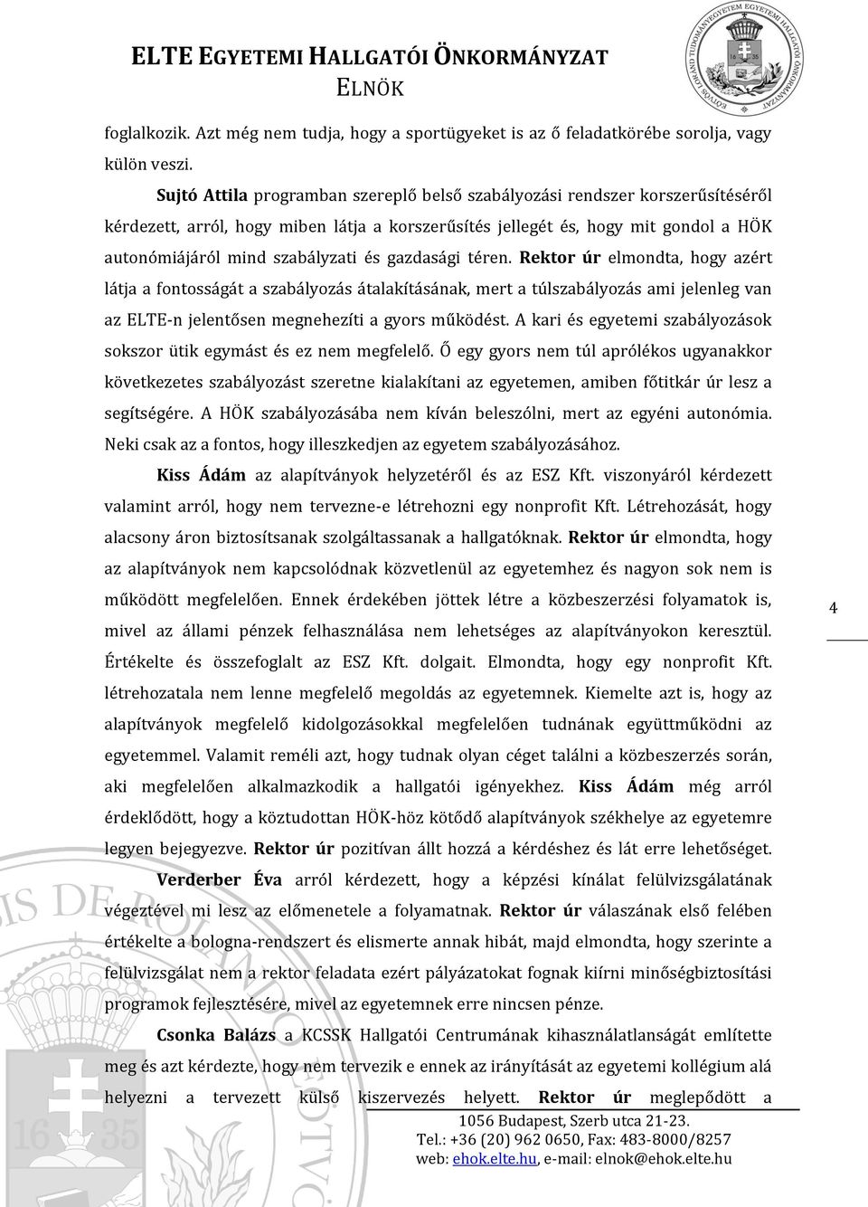 gazdasági téren. Rektor úr elmondta, hogy azért látja a fontosságát a szabályozás átalakításának, mert a túlszabályozás ami jelenleg van az ELTE-n jelentősen megnehezíti a gyors működést.