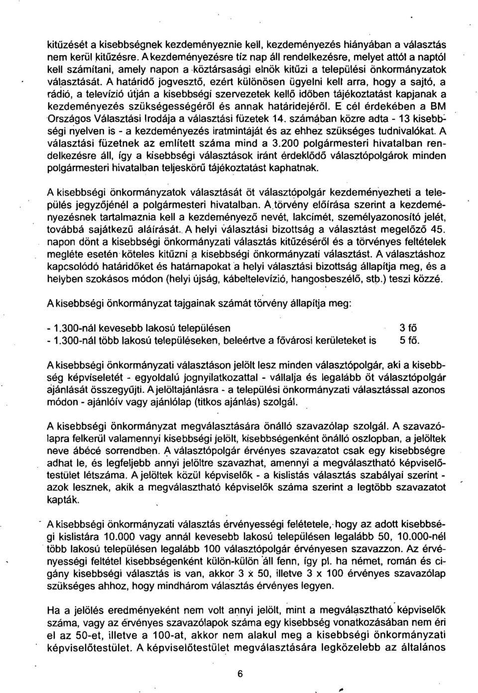 A hatarido jogveszto, ezert kiil6n6sen iigyelni kell arra, hogy a sajt6, a radi6, a televfzi6 utjan a kisebbsegi szervezetek kello idoben tajekoztatast kapjanak a kezdemenyezes sziiksegessegerol es