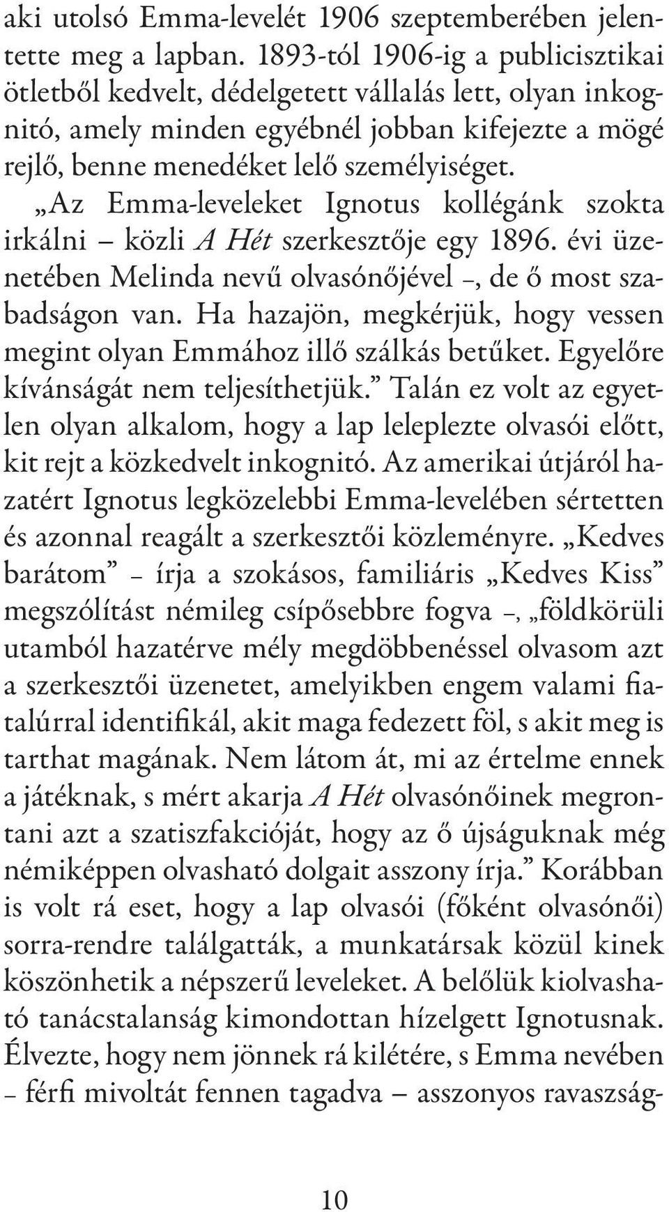 Az Emma-leveleket Ignotus kollégánk szokta irkálni közli A Hét szerkesztője egy 1896. évi üzenetében Melinda nevű olvasónőjével, de ő most szabadságon van.