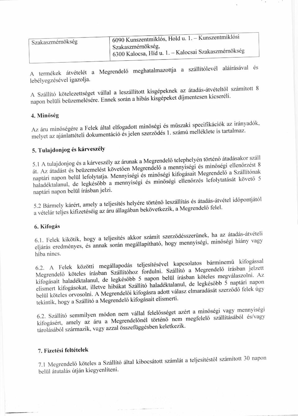 MinOseg Az aru minosegere a Felek altal elfogadott minosegi es miiszaki specifikaciok az iranyadok, melyet az ajanlatteteli dokumentacio es jelen szerzodes 1. szamii melleklete is tartalmaz. 5.