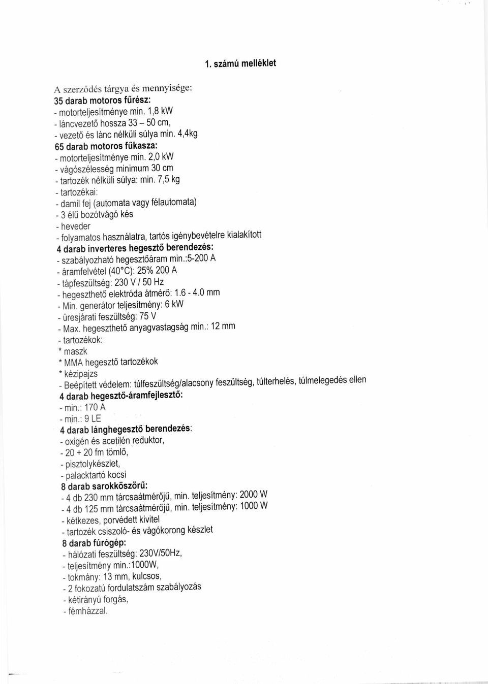 7,5 kg - tartozekai: - damil fej (automata vagy felautomata) - 3 elii boz6tvago kes - heveder - folyamatos hasznalatra, tartos igenybevetelre kialakitott 4 darab inverteres hegeszto berendezes: -