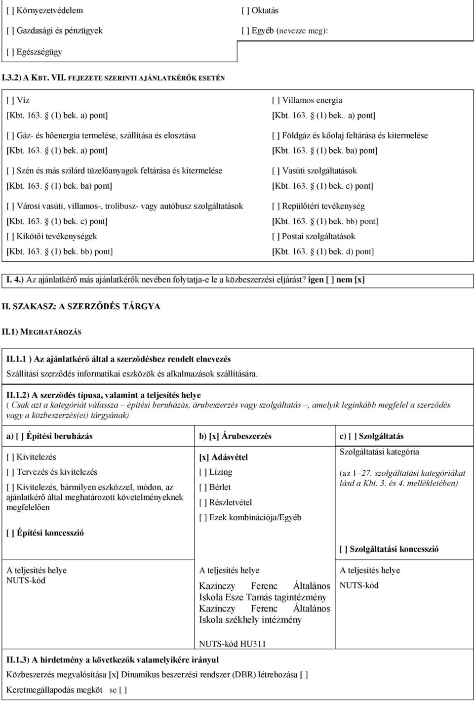 163. (1) bek. c) pont] [ ] Kikötői tevékenységek [Kbt. 163. (1) bek. bb) pont] [ ] Villamos energia [Kbt. 163. (1) bek.. a) pont] [ ] Földgáz és kőolaj feltárása és kitermelése [Kbt. 163. (1) bek. ba) pont] [ ] Vasúti szolgáltatások [Kbt.