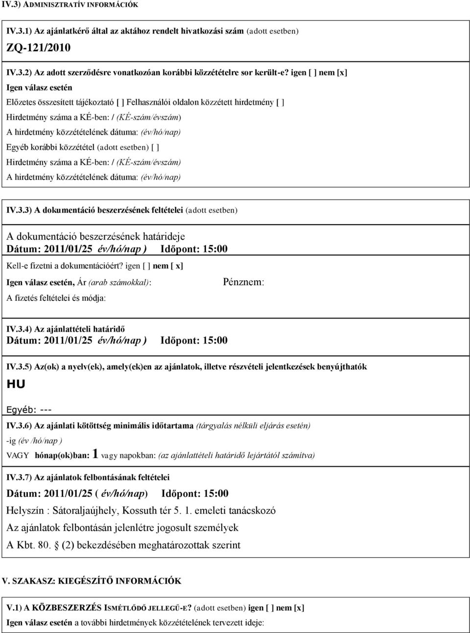 dátuma: (év/hó/nap) Egyéb korábbi közzététel (adott esetben) [ ] Hirdetmény száma a KÉ-ben: / (KÉ-szám/évszám) A hirdetmény közzétételének dátuma: (év/hó/nap) IV.3.