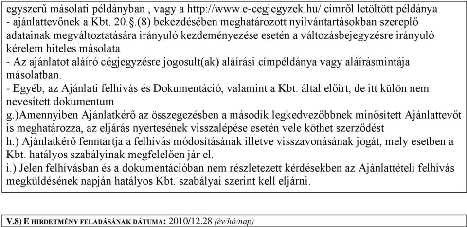 cégjegyzésre jogosult(ak) aláírási címpéldánya vagy aláírásmintája másolatban. - Egyéb, az Ajánlati felhívás és Dokumentáció, valamint a Kbt. által előírt, de itt külön nem nevesített dokumentum g.