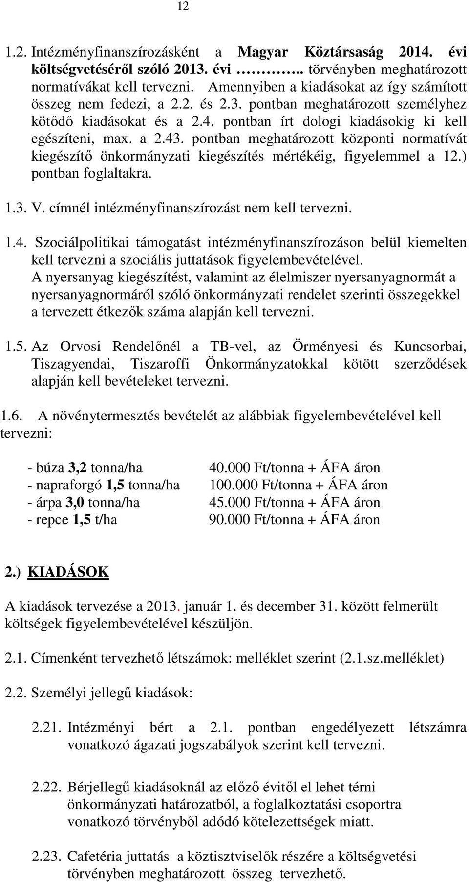 pontban meghatározott központi normatívát kiegészítő önkormányzati kiegészítés mértékéig, figyelemmel a 12.) pontban foglaltakra. 1.3. V. címnél intézményfinanszírozást nem kell tervezni. 1.4.