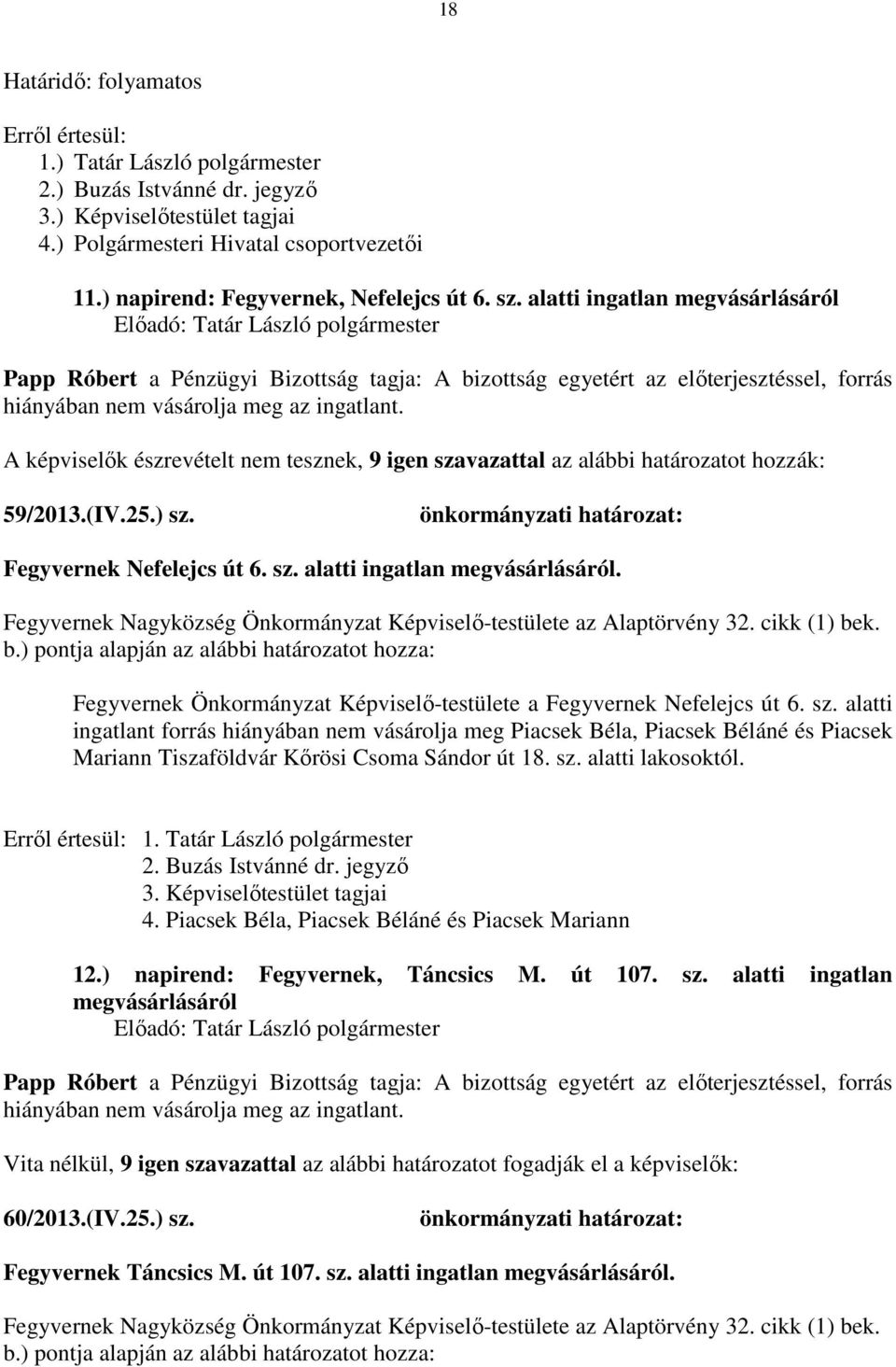 alatti ingatlan megvásárlásáról Papp Róbert a Pénzügyi Bizottság tagja: A bizottság egyetért az előterjesztéssel, forrás hiányában nem vásárolja meg az ingatlant.