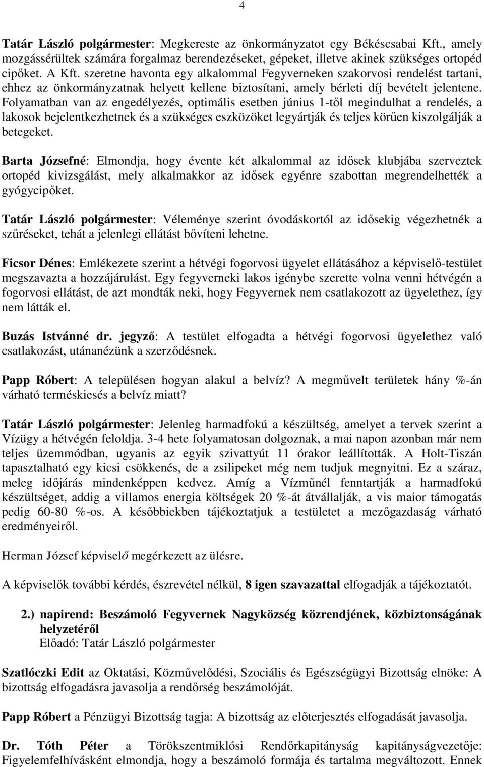 Folyamatban van az engedélyezés, optimális esetben június 1-től megindulhat a rendelés, a lakosok bejelentkezhetnek és a szükséges eszközöket legyártják és teljes körűen kiszolgálják a betegeket.