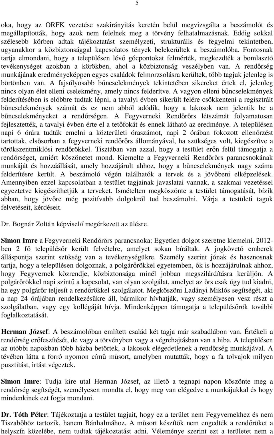 Fontosnak tartja elmondani, hogy a településen lévő gócpontokat felmérték, megkezdték a bomlasztó tevékenységet azokban a körökben, ahol a közbiztonság veszélyben van.