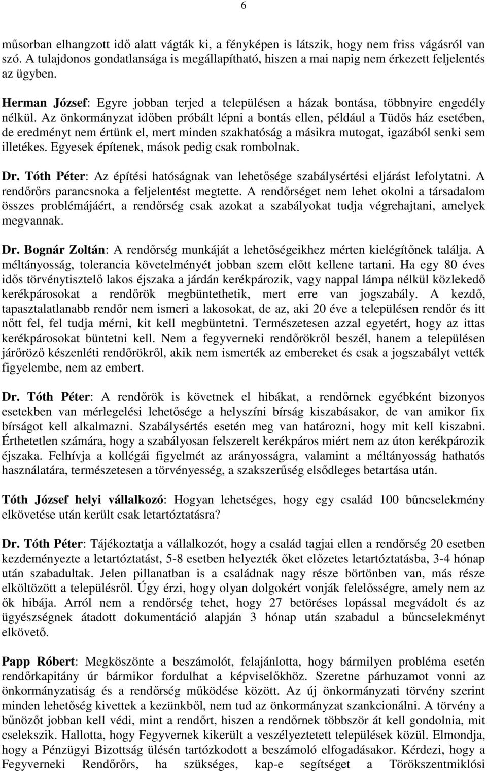 Az önkormányzat időben próbált lépni a bontás ellen, például a Tüdős ház esetében, de eredményt nem értünk el, mert minden szakhatóság a másikra mutogat, igazából senki sem illetékes.