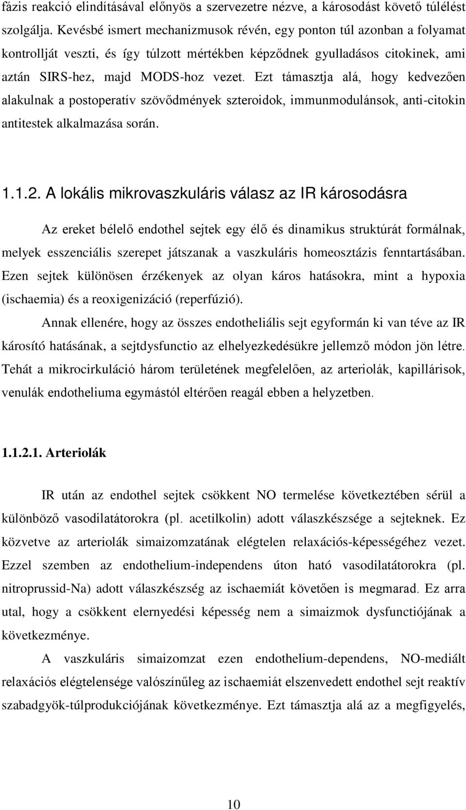 Ezt támasztja alá, hogy kedvezően alakulnak a postoperatív szövődmények szteroidok, immunmodulánsok, anti-citokin antitestek alkalmazása során. 1.1.2.