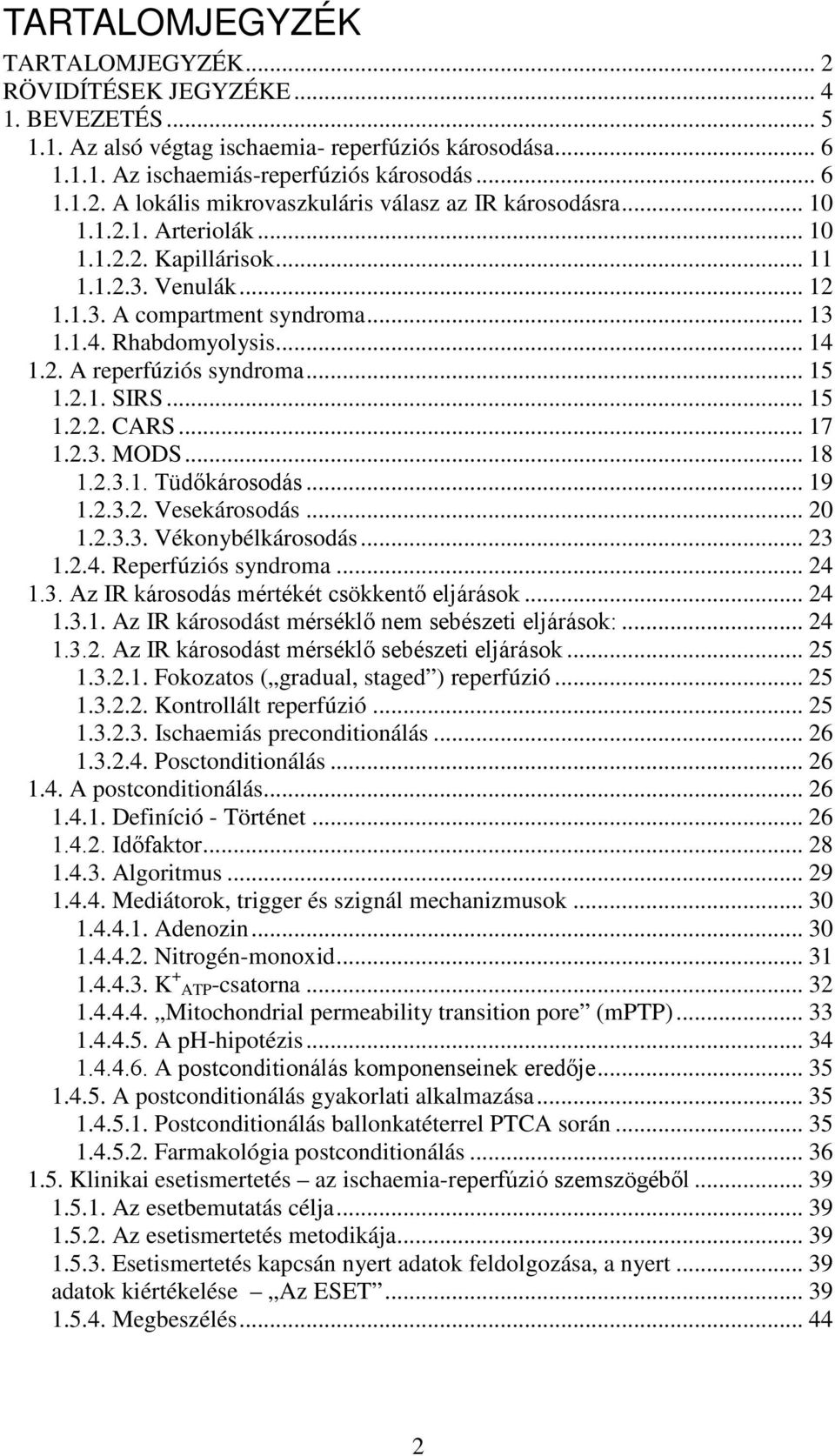 .. 17 1.2.3. MODS... 18 1.2.3.1. Tüdőkárosodás... 19 1.2.3.2. Vesekárosodás... 20 1.2.3.3. Vékonybélkárosodás... 23 1.2.4. Reperfúziós syndroma... 24 1.3. Az IR károsodás mértékét csökkentő eljárások.