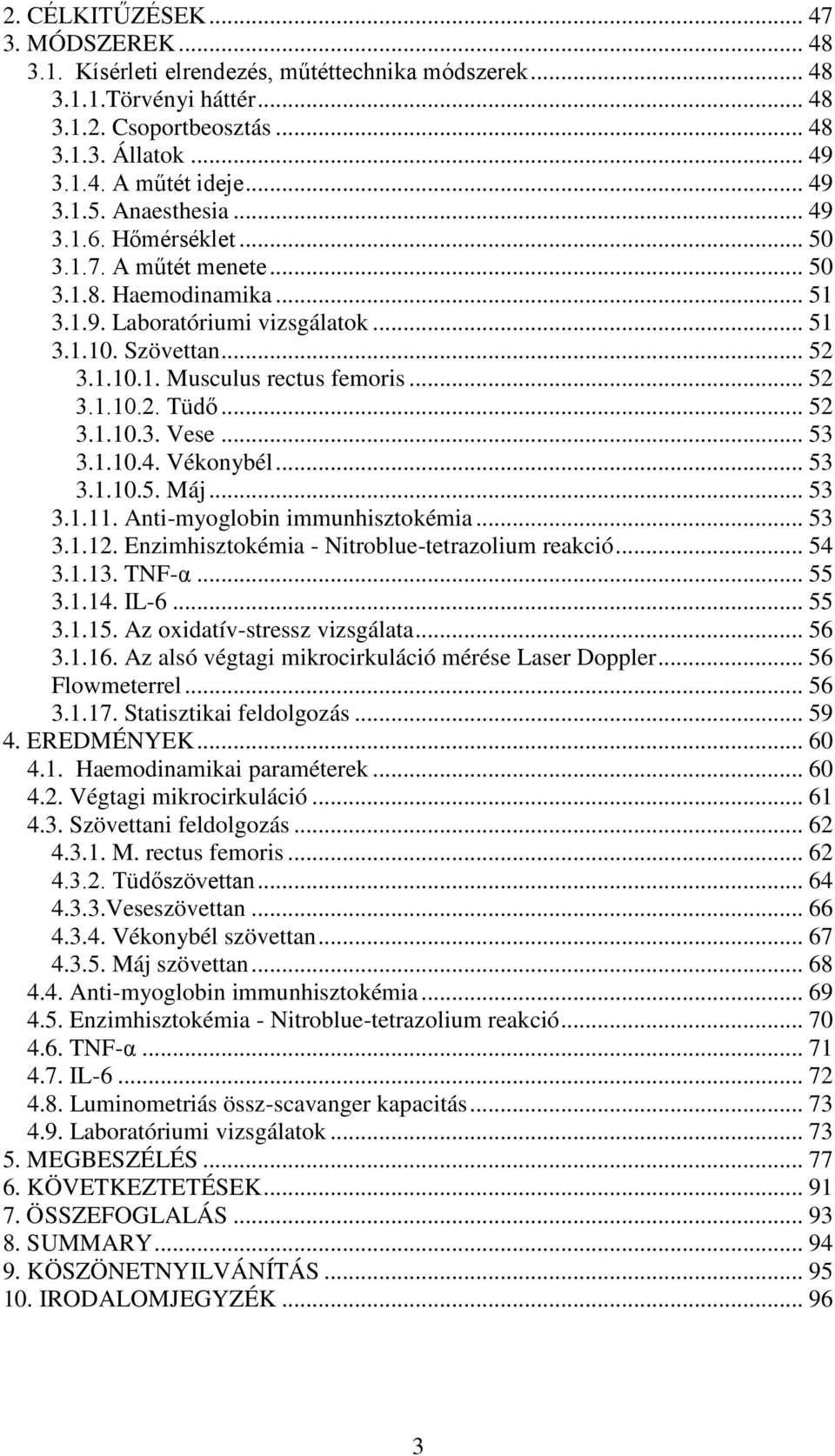 .. 52 3.1.10.2. Tüdő... 52 3.1.10.3. Vese... 53 3.1.10.4. Vékonybél... 53 3.1.10.5. Máj... 53 3.1.11. Anti-myoglobin immunhisztokémia... 53 3.1.12. Enzimhisztokémia - Nitroblue-tetrazolium reakció.