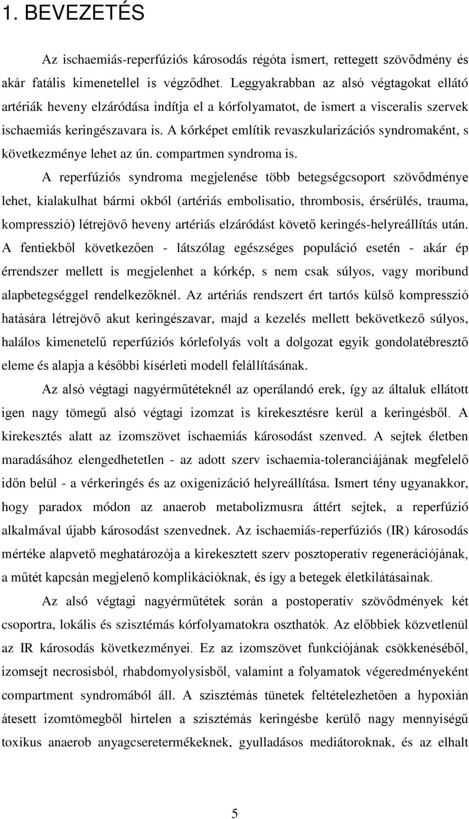 A kórképet említik revaszkularizációs syndromaként, s következménye lehet az ún. compartmen syndroma is.