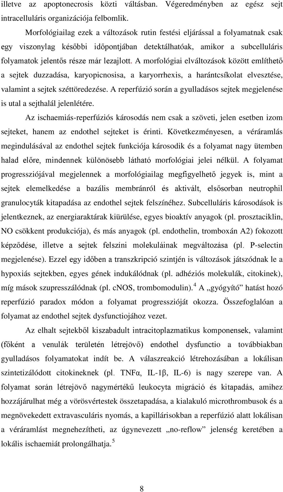 A morfológiai elváltozások között említhető a sejtek duzzadása, karyopicnosisa, a karyorrhexis, a harántcsíkolat elvesztése, valamint a sejtek széttöredezése.