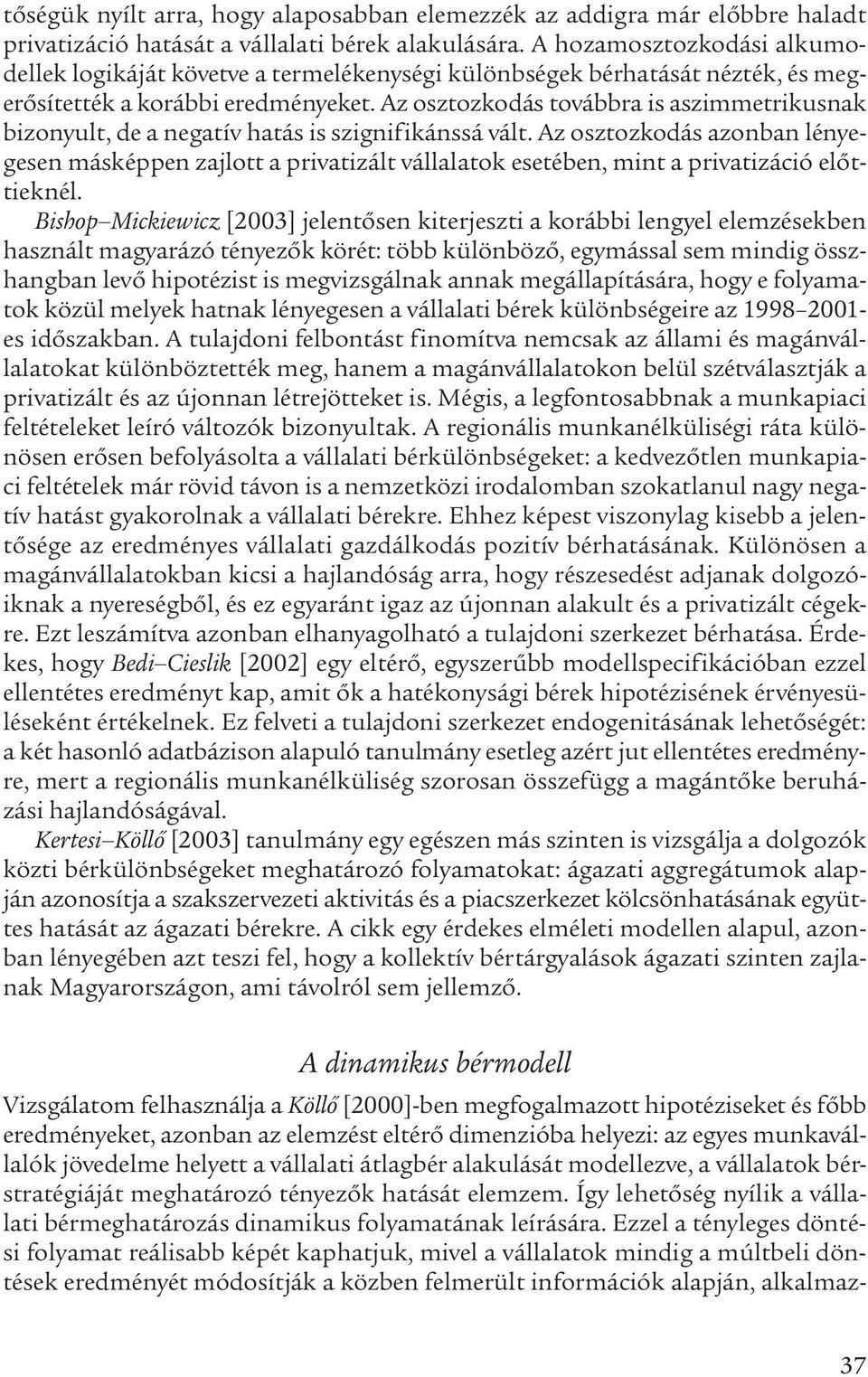 Az osztozkodás továbbra is aszimmetrikusnak bizonyult, de a negatív hatás is szignifikánssá vált.