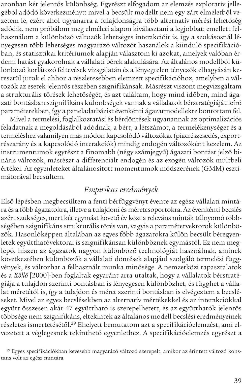 lehetőség adódik, nem próbálom meg elméleti alapon kiválasztani a legjobbat; emellett felhasználom a különböző változók lehetséges interakcióit is, így a szokásosnál lényegesen több lehetséges