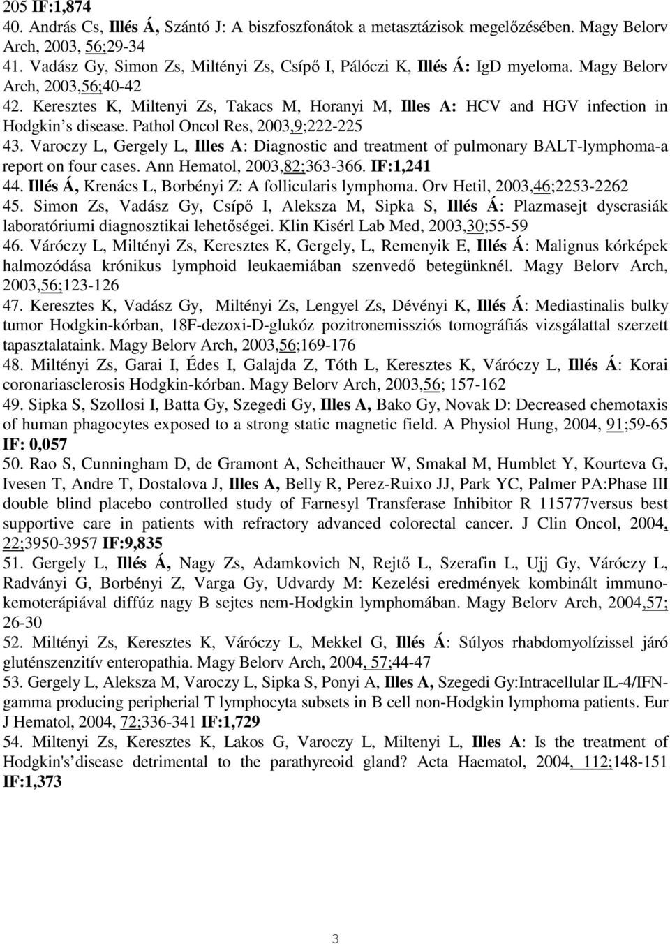 Keresztes K, Miltenyi Zs, Takacs M, Horanyi M, Illes A: HCV and HGV infection in Hodgkin s disease. Pathol Oncol Res, 2003,9;222-225 43.