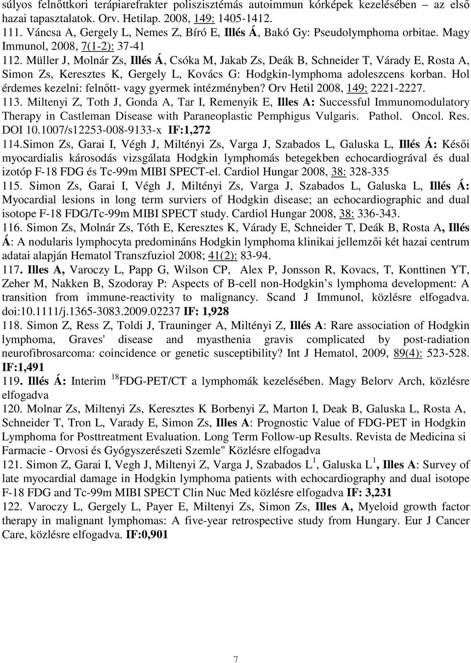 Müller J, Molnár Zs, Illés Á, Csóka M, Jakab Zs, Deák B, Schneider T, Várady E, Rosta A, Simon Zs, Keresztes K, Gergely L, Kovács G: Hodgkin-lymphoma adoleszcens korban.