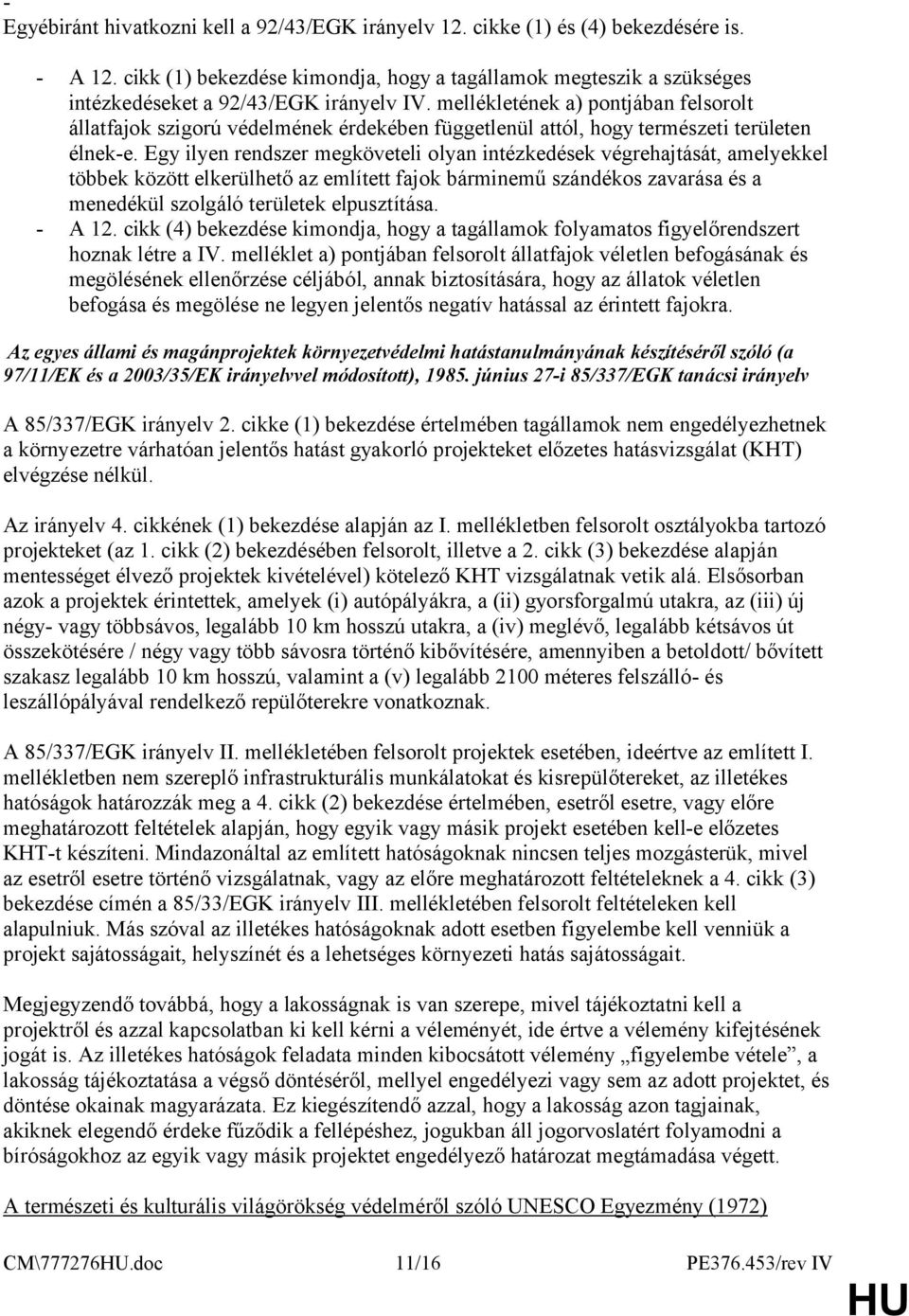 mellékletének a) pontjában felsorolt állatfajok szigorú védelmének érdekében függetlenül attól, hogy természeti területen élnek-e.